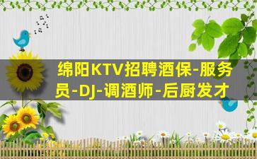 绵阳KTV招聘酒保-服务员-DJ-调酒师-后厨发才